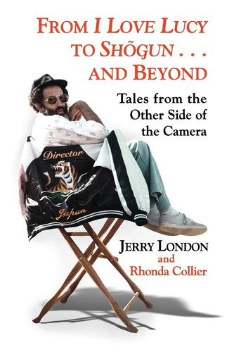 From I Love Lucy to Shogun . . . and Beyond Tales from the Other Side of the Camera