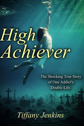 High Achiever The Shocking True Story of One Addict's Double Life