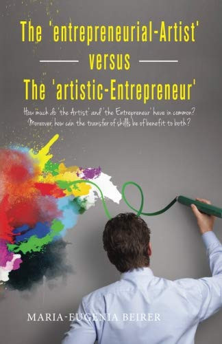 The 'entrepreneurial-Artist' Versus The 'artistic-Entrepreneur' How Much Do 'the Artist' and 'the Entrepreneur' Have in Common? Moreover, How Can the Transfer of Skills Be of Benefit to Both?