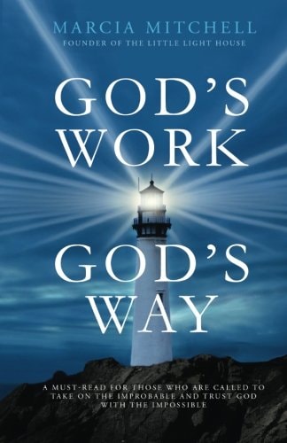 God's Work, God's Way A Must-read for Those who are Called to Take on the Improbable and Trust God with the Impossible