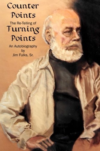 Counter Points The Re-Telling of Turning Points, an Autobiography by Jim Fulks, Sr