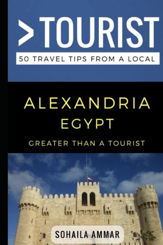 Greater Than a Tourist- Alexandria Egypt 50 Travel Tips from a Local