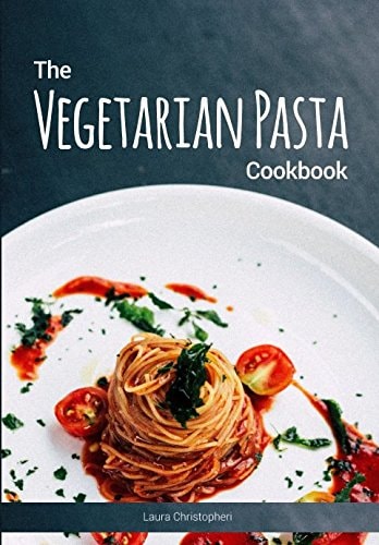 The Vegetarian Pasta Cookbook Delicious Pasta Dishes and Sauce Recipes Without Meat Or Fish