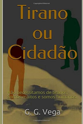 Tirano o Cidadão Não Necessitamos de Tiranos, Somos Muitos e Somos Humanos