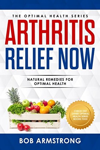 Arthritis Relief Now Natural Remedies for Optimal Health
