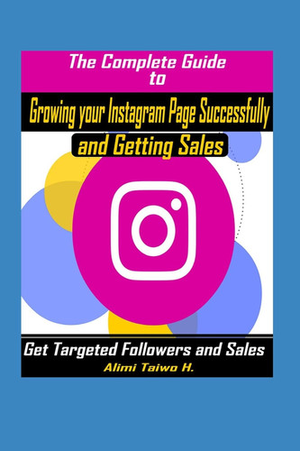 The Complete Guide to Growing Your Instagram Page Successfully and Getting Sales Get Targeted Followers and Sales on Social Media