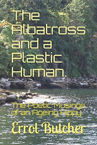 The Albatross and a Plastic Human The Poetic Musings of an Ageing Hippy