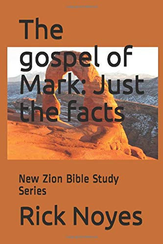 The Gospel of Mark: Just the Facts New Zion Bible Study Series