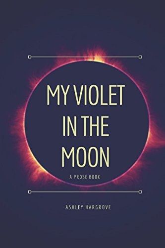 My Violet in the Moon A Prose Book