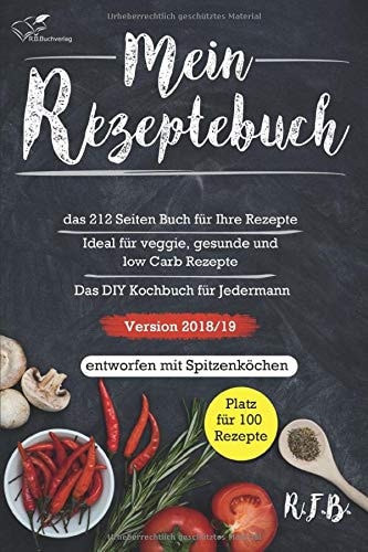 Mein Rezeptebuch Das 212 Seiten Buch Für Ihre Rezepte, Ideal Für Veggie, Vegane Low Carb Rezepte, das DIY Kochbuch Für Jedermann, Version 2018/19, Entworfen Mit Spitzenköchen
