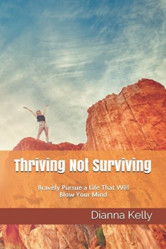 Thriving Not Surviving Bravely Pursue a Life That Will Blow Your Mind!
