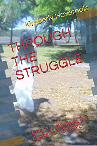 Through the Struggle A Poetic Journal of Despair and Hope