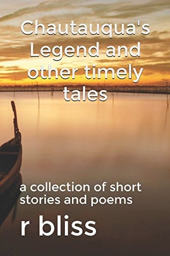 Chautauqua's Legend and Other Timely Tales A Collection of Short Stories and Poems
