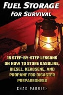 Fuel Storage for Survival 15 Step-By-Step Lessons on How to Store Diesel, Gasoline, Propane and Kerosene for Disaster Preparedness