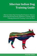 Siberian Indian Dog Training Guide Siberian Indian Dog Training Book Features Siberian Indian Dog Housetraining, Obedience Training, Agility Training, Behavioral Training, Tricks and More