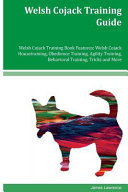 Welsh Cojack Training Guide Welsh Cojack Training Book Features Welsh Cojack Housetraining, Obedience Training, Agility Training, Behavioral Training, Tricks and More