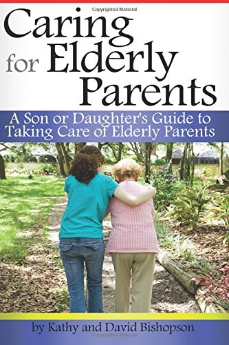 Caring for Elderly Parents A Son Or Daughter's Guide to Taking Care of Elderly Parents
