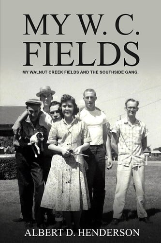 My W. C. Fields My Walnut Creek Fields and the Southside Gang