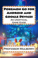 Pokemon Go for Android and Google Devices An Unofficial Game Guide