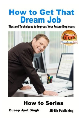 How to Get That Dream Job: Tips and Techniques to Impress Your Future Employers