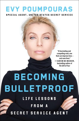 Becoming Bulletproof Life Lessons from a Secret Service Agent