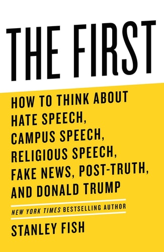 The First How to Think About Hate Speech, Campus Speech, Religious Speech, Fake News, Post-Truth, and Donald Trump