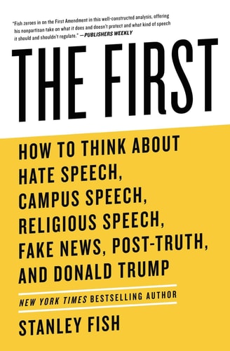 The First How to Think About Hate Speech, Campus Speech, Religious Speech, Fake News, Post-Truth, and Donald Trump