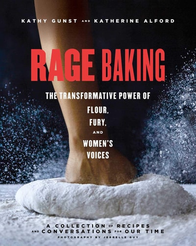 Rage Baking The Transformative Power of Flour, Fury, and Women's Voices: A Cookbook