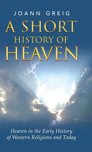 A Short History of Heaven Heaven in the Early History of Western Religions and Today