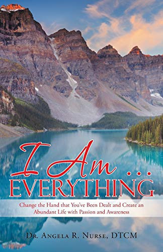 I Am . . . Everything Change the Hand That You'Ve Been Dealt and Create an Abundant Life with Passion and Awareness