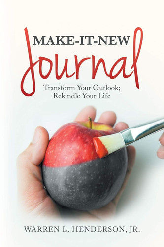 Make-It-New Journal Transform Your Outlook; Rekindle Your Life