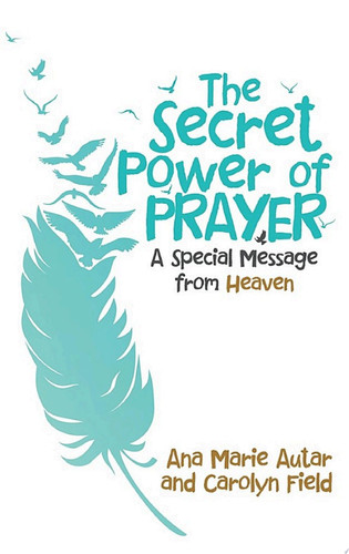 The Secret Power of Prayer A Special Message from Heaven