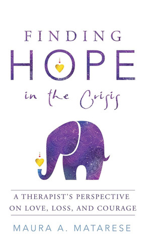 Finding Hope in the Crisis A Therapist'S Perspective on Love, Loss, and Courage