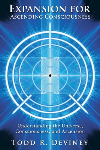 Expansion for Ascending Consciousness Understanding the Universe, Consciousness, and Ascension