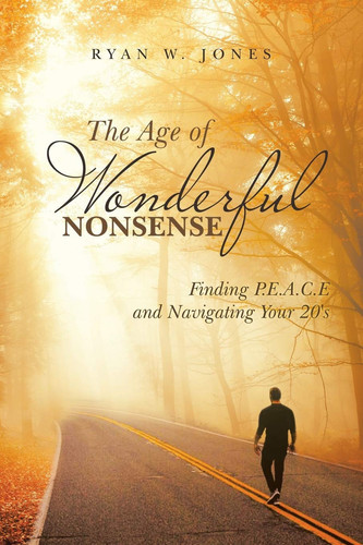 The Age of Wonderful Nonsense Finding P.E.A.C.E and Navigating Your 20'S