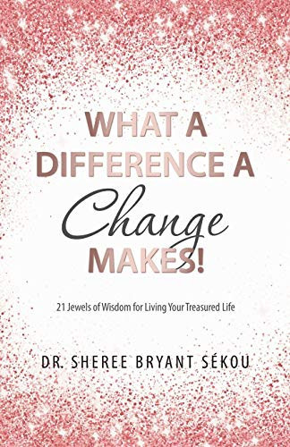 What a Difference a Change Makes! 21 Jewels of Wisdom for Living Your Treasured Life