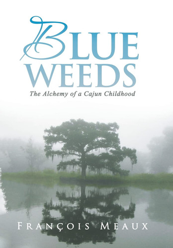 Blue Weeds The Alchemy of a Cajun Childhood