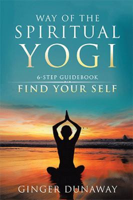 Way of the Spiritual Yogi 6-Step Guidebook to Find Your Self