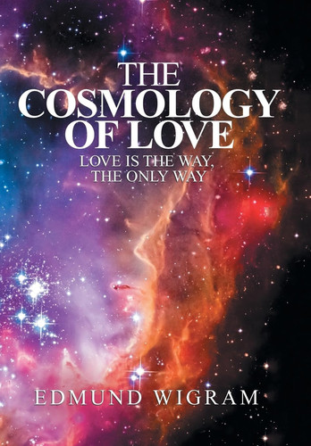 The Cosmology of Love Love Is the Way, the Only Way