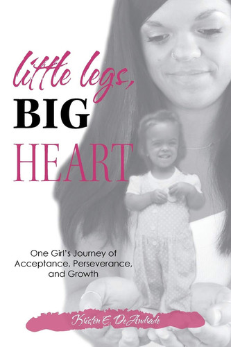 Little Legs, Big Heart One Girl's Journey of Acceptance, Perseverance, and Growth