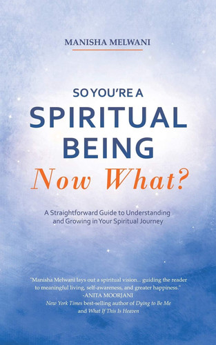 So You'Re a Spiritual Being-Now What? A Straightforward Guide to Understanding and Growing in Your Spiritual Journey