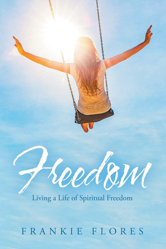 Freedom Living a Life of Spiritual Freedom