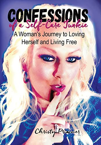 Confessions of a Self-Care Junkie A Woman's Journey to Loving Herself and Living Free