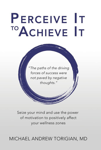 Perceive It to Achieve It Seize Your Mind and Use the Power of Motivation to Positively Affect Your Wellness Zones