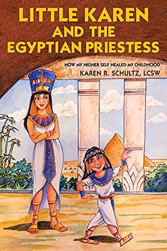 Little Karen and the Egyptian Priestess How My Higher Self Healed My Childhood