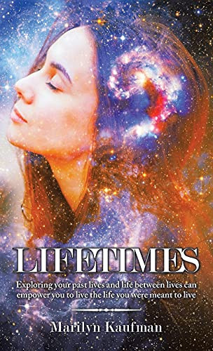 Lifetimes Exploring Your Past Lives and Life Between Lives Can Empower You to Live the Life You Were Meant to Live