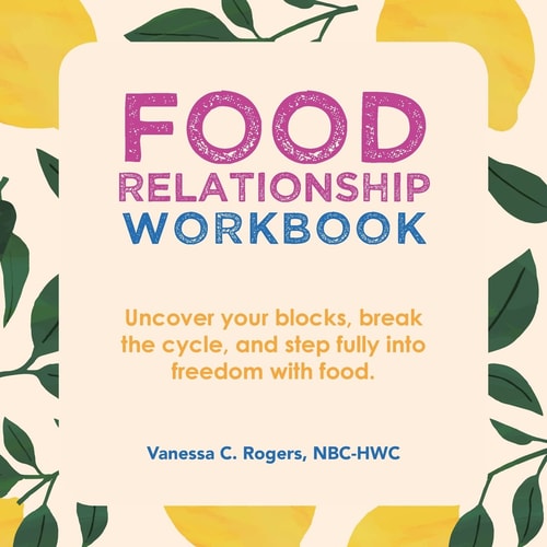 Food Relationship Workbook Uncover Your Blocks, Break the Cycle, and Step Fully Into Freedom with Food.