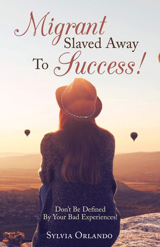 Migrant Slaved Away to Success Don't Be Defined by Your Bad Experiences.