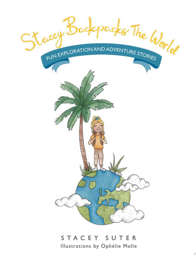 Stacey Backpacks the World Fun Exploration and Adventure Stories