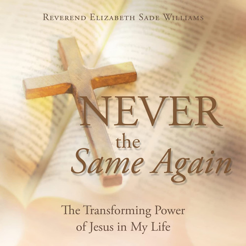 Never the Same Again The Transforming Power of Jesus in My Life